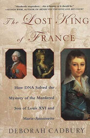 The Lost King of France: How DNA Solved the Mystery of the Murdered Son of Louis XVI and Marie ...